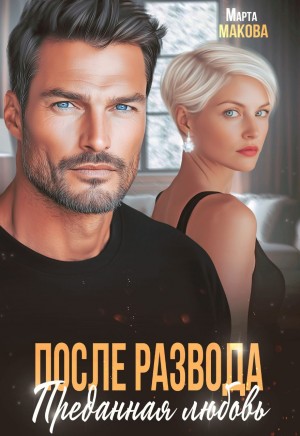 Макова Марта - После развода. Преданная любовь