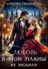 Гринберга Оксана - Любовь в мои планы не входила!