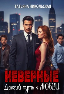 Никольская Татьяна - Неверные. Долгий путь к любви