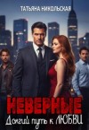 Никольская Татьяна - Неверные. Долгий путь к любви