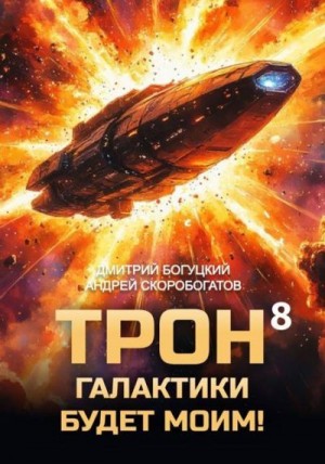 Скоробогатов Андрей, Богуцкий Дмитрий - Трон галактики будет моим! Книга 8