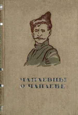 Сборник, Коллектив авторов, Фурманов Дмитрий, Кутяков Иван, Овчинников Т., Патрикеев П., Важин И., Шачнев И., Живаев Михаил, Киселев К., Борисов Д. - Чапаевцы о Чапаеве