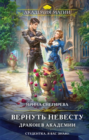 Снегирева Ирина - Вернуть невесту. Дракон в академии