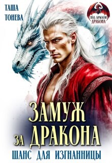 Тонева Таша - Замуж за дракона. Шанс для изгнанницы