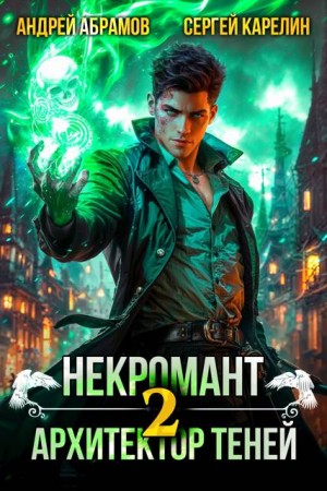 Карелин Сергей, Абрамов Андрей - Некромант. Архитектор теней. Том 2