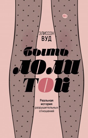 Вуд Элиссон - Быть Лолитой