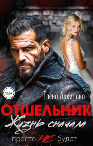 Архипова Елена - Отшельник. Жизнь сначала. Просто не будет