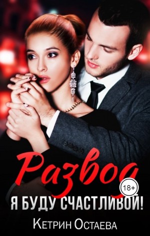 Остаева Кетрин - Развод. Я буду счастливой!