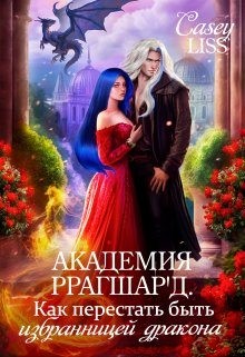 Мухина Дарья - Академия Ррагшар'д. Как перестать быть избранницей дракона