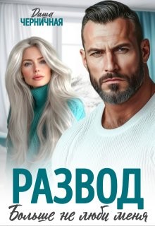 Черничная Даша - Развод. Больше не люби меня