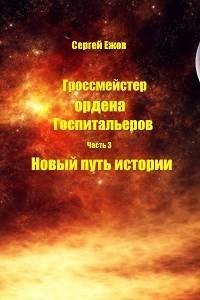 Ежов Сергей - Гроссмейстер ордена госпитальеров. Часть 3 Новый путь истории