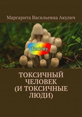 Акулич Маргарита - Токсичный человек (и токсичные люди)