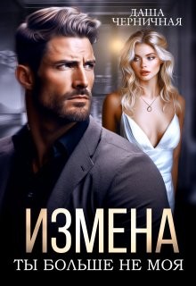 Черничная Даша - Измена. Ты больше не моя