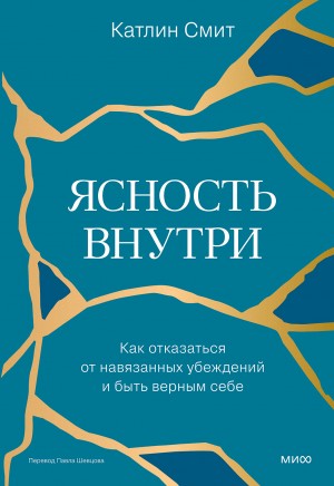 Смит Катлин - Ясность внутри. Как отказаться от навязанных убеждений и быть верным себе