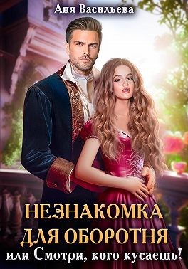 Васильева Аня - Незнакомка для оборотня, или Смотри, кого кусаешь!