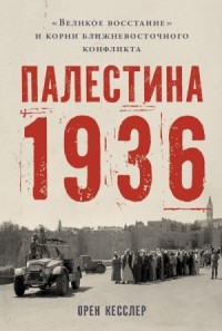 Палестина 1936. «Великое восстание» и корни ближневосточного конфликта