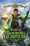 Аржанов Алексей, Молотов Виктор - Класс: Боевой целитель. Том 6