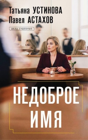 Астахов Павел, Устинова Татьяна - Недоброе имя