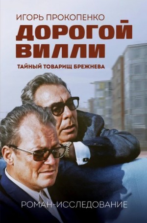 Прокопенко Игорь - Дорогой Вилли. Тайный товарищ Брежнева. Роман-исследование