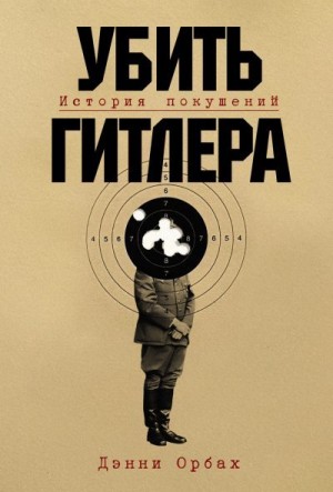 Орбах Дэнни - Убить Гитлера: История покушений