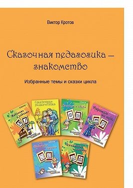 Кротов Виктор - Сказочная педагогика – знакомство. Избранные темы и сказки цикла