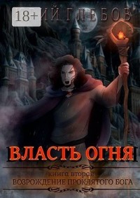 Власть огня. Книга вторая. Возрождение Проклятого Бога