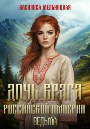 Мельницкая Василиса - Дочь врага Российской империи. Ведьма