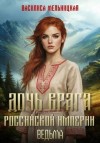 Мельницкая Василиса - Дочь врага Российской империи. Ведьма