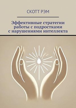 Рэм Скотт - Эффективные стратегии работы с подростками с нарушениями интеллекта