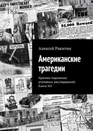 Ракитин Алексей - Американские трагедии. Хроники подлинных уголовных расследований. Книга XIII
