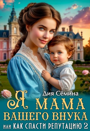 Семина Дия - Я мама вашего внука, или Как спасти репутацию