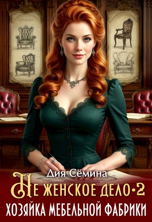 Сёмина Дия - Не женское дело. Хозяйка мебельной фабрики 2