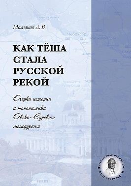 Малышев Алексей - Как Тёша стала русской рекой. Очерки истории и топонимики Окско-Сурского междуречья
