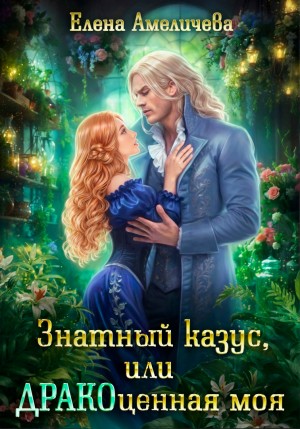 Амеличева Елена - Знатный казус, или ДРАКОценная моя