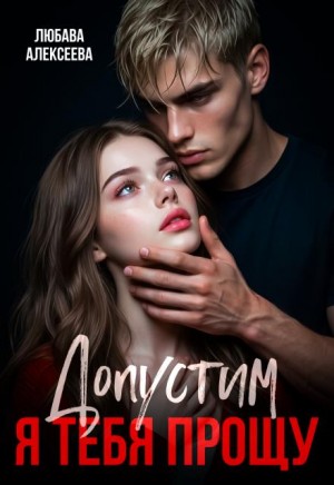 Алексеева Любава - Допустим, я тебя прощу