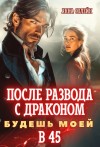 Солейн Анна - После развода с драконом. Будешь моей в 45