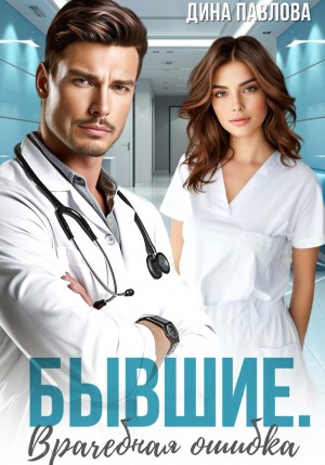 Павлова Дина - Бывшие. Врачебная ошибка