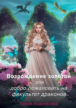 Андрианова Лидия - Возрождение золотой, или Добро пожаловать на факультет драконов