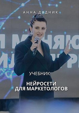 Дудник Анна - Нейросети для маркетологов. Учебник