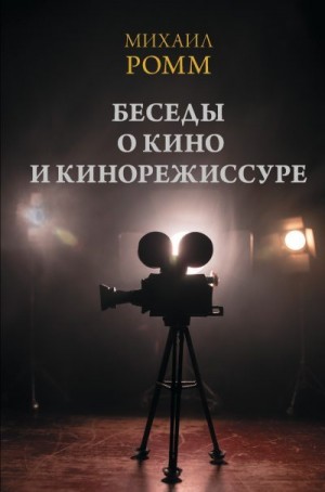 Ромм Михаил - Беседы о кино и кинорежиссуре