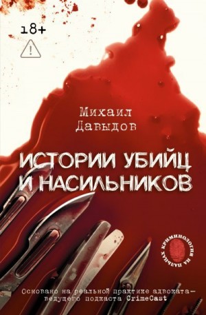 Давыдов Михаил - Истории убийц и насильников. Основано на реальной практике адвоката – ведущего подкаста CrimeCast