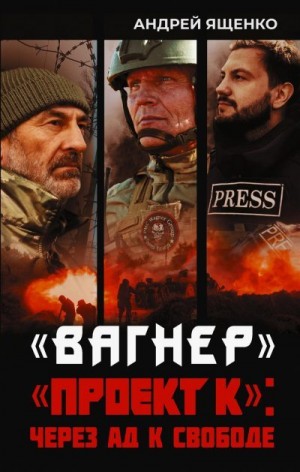 Ященко Андрей - «Вагнер». «Проект К»: через ад к свободе