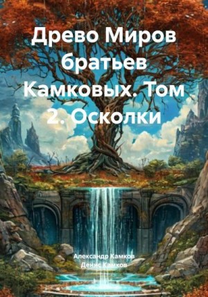 Камков Денис, Камков Александр - Древо Миров братьев Камковых. Том 2. Осколки
