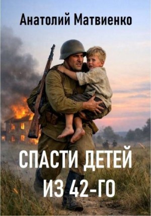 Матвиенко Анатолий - Спасти детей из 42-го