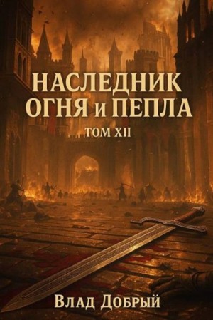 Добрый Владислав - Наследник огня и пепла. Том XII. Часть 1. Когда шепот зовет бурю