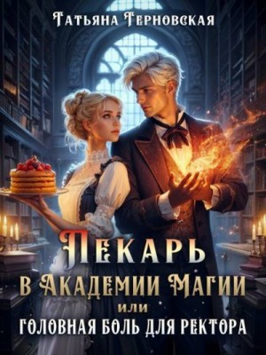 Терновская Татьяна - Пекарь в Академии магии, или Головная боль для ректора