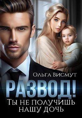 Висмут Ольга - Развод. Ты не получишь нашу дочь