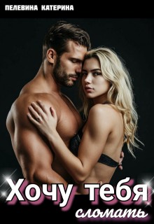 Пелевина Катерина - Хочу тебя сломать
