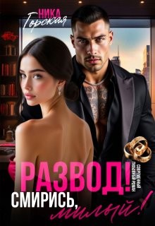 Горская Ника - Развод! Смирись, милый!