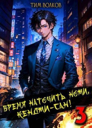 Волков Тим - Время наточить ножи, Кенджи-сан! 3